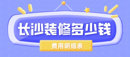 长沙装修多少钱？长沙装修预算